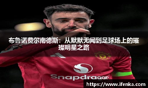 布鲁诺费尔南德斯：从默默无闻到足球场上的璀璨明星之路