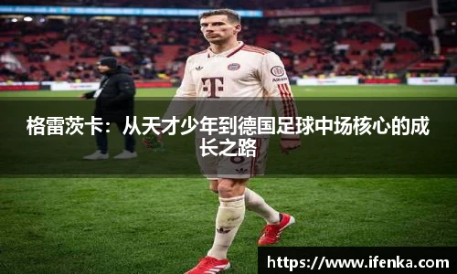 格雷茨卡：从天才少年到德国足球中场核心的成长之路