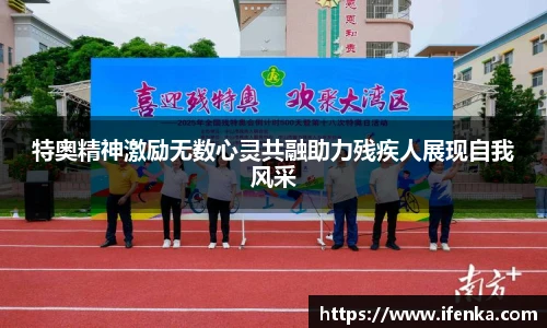 特奥精神激励无数心灵共融助力残疾人展现自我风采